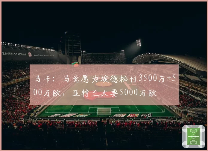 马卡：马竞愿为埃德松付3500万+500万欧，亚特兰大要5000万欧