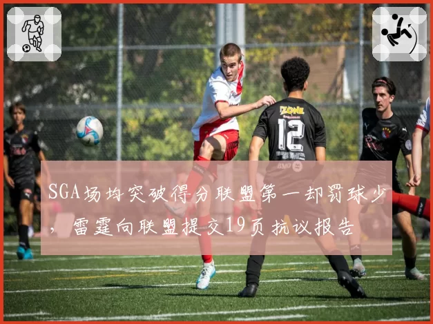 SGA场均突破得分联盟第一却罚球少,雷霆向联盟提交19页抗议报告