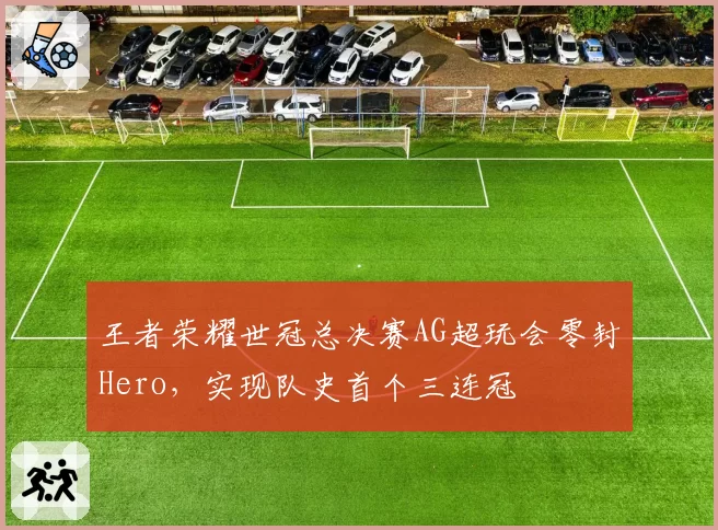 王者荣耀世冠总决赛AG超玩会零封Hero，实现队史首个三连冠